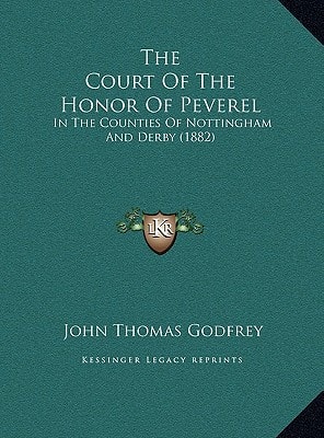 The Court Of The Honor Of Peverel: In The Counties Of Nottingham And Derby (1882)