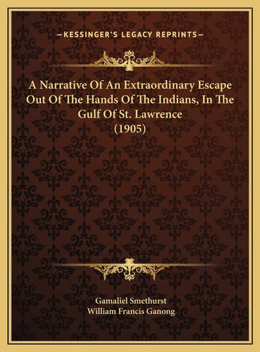 A Narrative Of An Extraordinary Escape Out Of The Hands Of The Indians, In The Gulf Of St. Lawrence (1905)