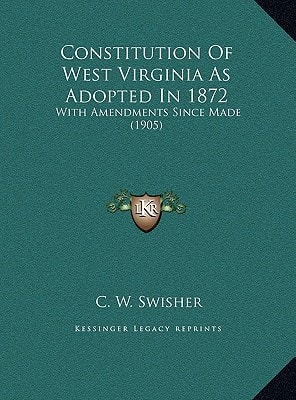 Constitution Of West Virginia As Adopted In 1872: With Amendments Since Made (1905)