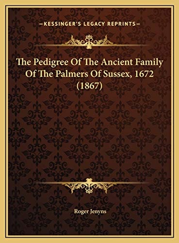 The Pedigree Of The Ancient Family Of The Palmers Of Sussex, 1672 (1867)