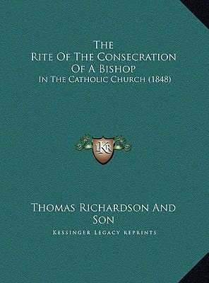 The Rite Of The Consecration Of A Bishop: In The Catholic Church (1848)