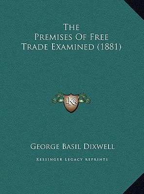 The Premises Of Free Trade Examined (1881)