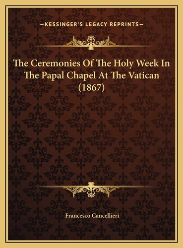 The Ceremonies Of The Holy Week In The Papal Chapel At The Vatican (1867)