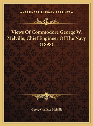 Views Of Commodore George W. Melville, Chief Engineer Of The Navy (1898)