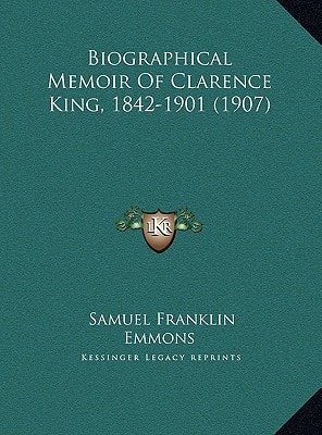 Biographical Memoir Of Clarence King, 1842-1901 (1907)