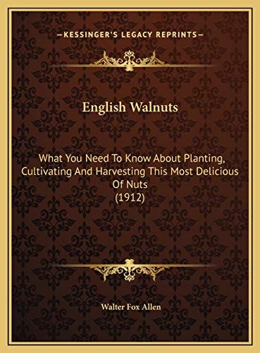 English Walnuts: What You Need To Know About Planting, Cultivating And Harvesting This Most Delicious Of Nuts (1912)