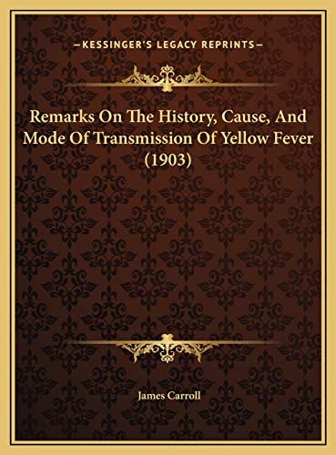 Remarks On The History, Cause, And Mode Of Transmission Of Yellow Fever (1903)