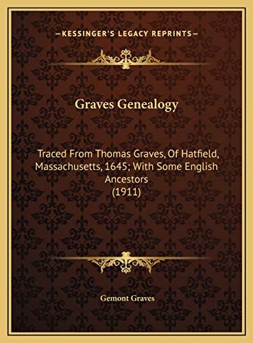 Graves Genealogy: Traced From Thomas Graves, Of Hatfield, Massachusetts, 1645; With Some English Ancestors (1911)