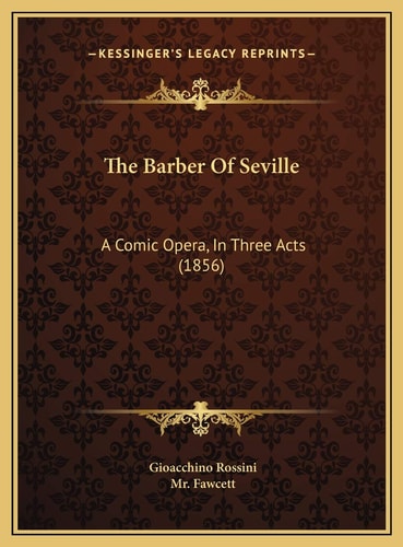 The Barber Of Seville: A Comic Opera, In Three Acts (1856)