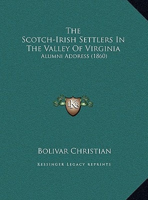 The Scotch-Irish Settlers In The Valley Of Virginia: Alumni Address (1860)