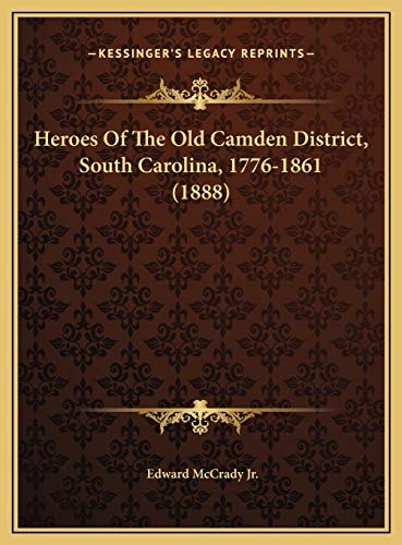 Heroes Of The Old Camden District, South Carolina, 1776-1861 (1888)