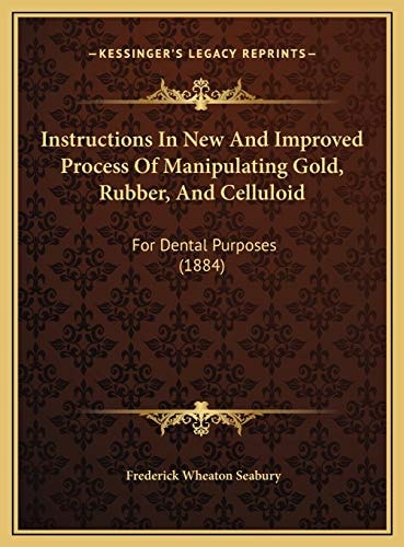Instructions In New And Improved Process Of Manipulating Gold, Rubber, And Celluloid: For Dental Purposes (1884)
