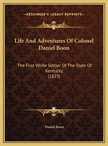 Life And Adventures Of Colonel Daniel Boon: The First White Settler Of The State Of Kentucky (1823)