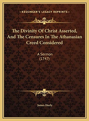 The Divinity Of Christ Asserted, And The Censures In The Athanasian Creed Considered: A Sermon (1747)