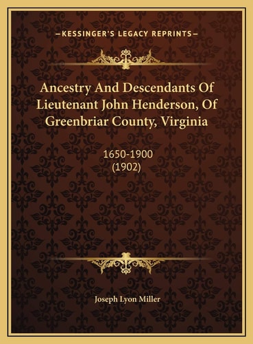 Ancestry And Descendants Of Lieutenant John Henderson, Of Greenbriar County, Virginia: 1650-1900 (1902)