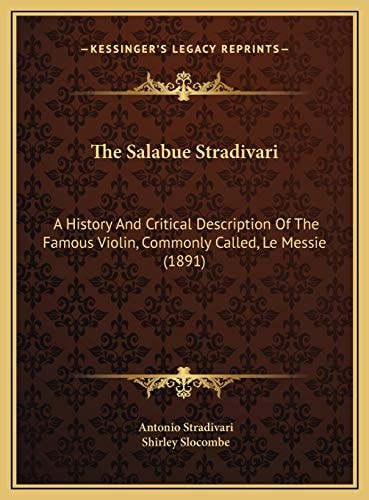 The Salabue Stradivari: A History And Critical Description Of The Famous Violin, Commonly Called, Le Messie (1891)