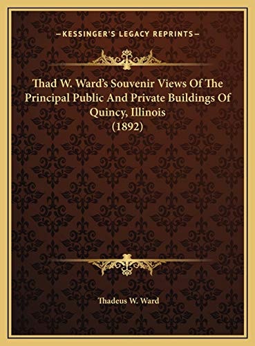 Thad W. Ward's Souvenir Views Of The Principal Public And Private Buildings Of Quincy, Illinois (1892)