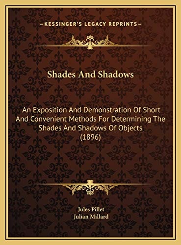 Shades And Shadows: An Exposition And Demonstration Of Short And Convenient Methods For Determining The Shades And Shadows Of Objects (1896)