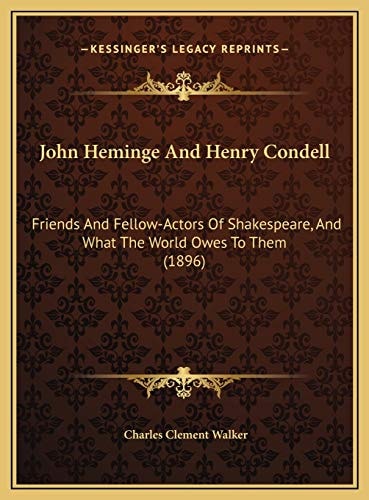 John Heminge And Henry Condell: Friends And Fellow-Actors Of Shakespeare, And What The World Owes To Them (1896)