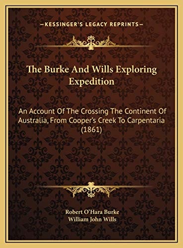 The Burke And Wills Exploring Expedition: An Account Of The Crossing The Continent Of Australia, From Cooper's Creek To Carpentaria (1861)