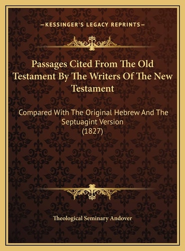Passages Cited From The Old Testament By The Writers Of The New Testament: Compared With The Original Hebrew And The Septuagint Version (1827)