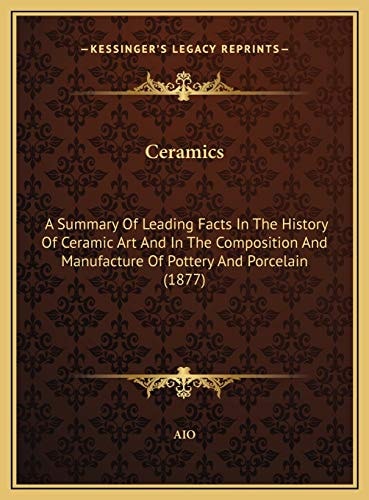 Ceramics: A Summary Of Leading Facts In The History Of Ceramic Art And In The Composition And Manufacture Of Pottery And Porcelain (1877)