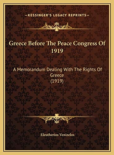 Greece Before The Peace Congress Of 1919: A Memorandum Dealing With The Rights Of Greece (1919)