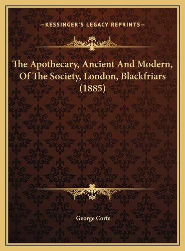 The Apothecary, Ancient And Modern, Of The Society, London, Blackfriars (1885)