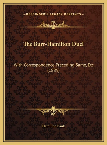 The Burr-Hamilton Duel: With Correspondence Preceding Same, Etc. (1889)
