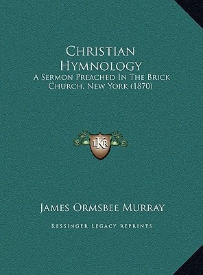 Christian Hymnology: A Sermon Preached In The Brick Church, New York (1870)