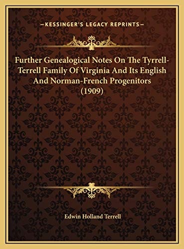 Further Genealogical Notes On The Tyrrell-Terrell Family Of Virginia And Its English And Norman-French Progenitors (1909)