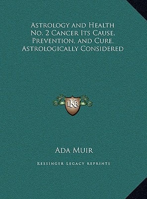 Astrology and Health No. 2 Cancer Its Cause, Prevention, and Cure, Astrologically Considered