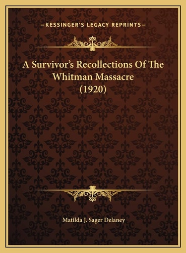 A Survivor's Recollections Of The Whitman Massacre (1920)