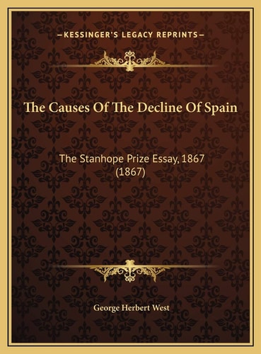 The Causes Of The Decline Of Spain: The Stanhope Prize Essay, 1867 (1867)