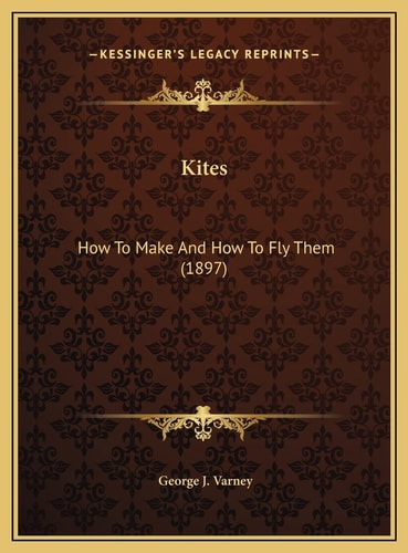 Kites: How To Make And How To Fly Them (1897)