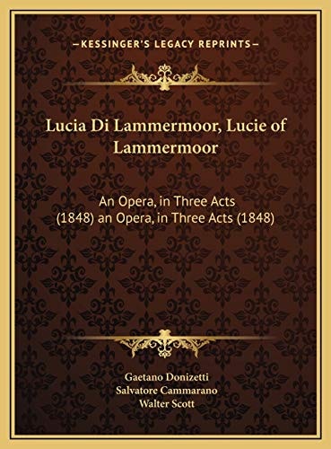 Lucia Di Lammermoor, Lucie of Lammermoor: An Opera, in Three Acts (1848) an Opera, in Three Acts (1848)