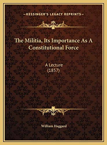 The Militia, Its Importance As A Constitutional Force: A Lecture (1857)