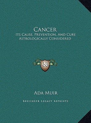 Cancer: Its Cause, Prevention, And Cure Astrologically Considered
