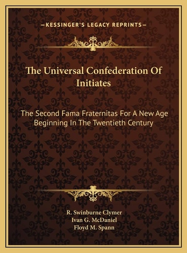 The Universal Confederation Of Initiates: The Second Fama Fraternitas For A New Age Beginning In The Twentieth Century