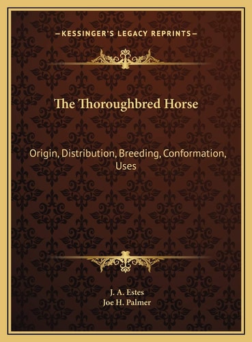 The Thoroughbred Horse: Origin, Distribution, Breeding, Conformation, Uses
