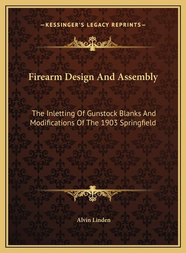 Firearm Design And Assembly: The Inletting Of Gunstock Blanks And Modifications Of The 1903 Springfield