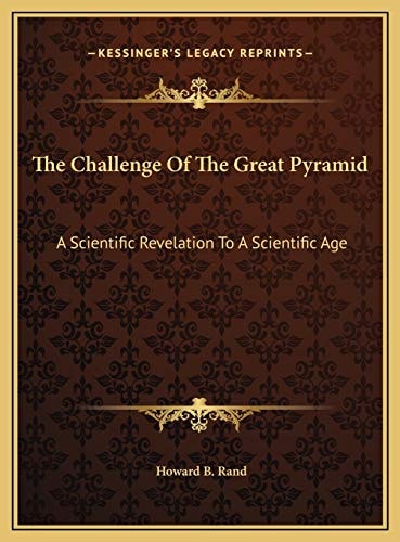 The Challenge Of The Great Pyramid: A Scientific Revelation To A Scientific Age