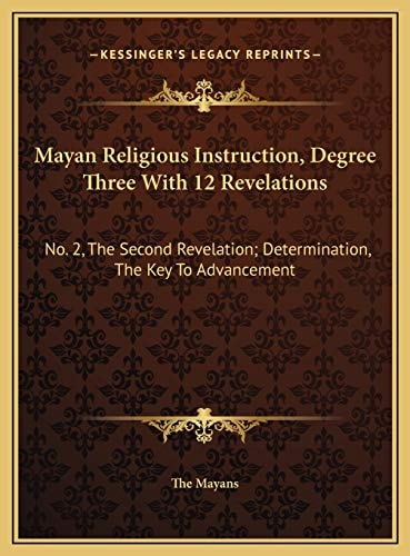 Mayan Religious Instruction, Degree Three With 12 Revelations: No. 2, The Second Revelation; Determination, The Key To Advancement