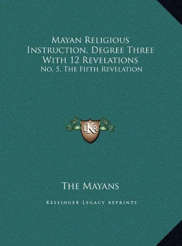 Mayan Religious Instruction, Degree Three With 12 Revelations: No. 5, The Fifth Revelation