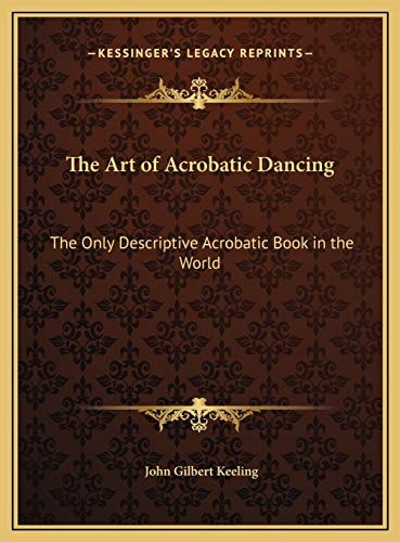 The Art of Acrobatic Dancing: The Only Descriptive Acrobatic Book in the World