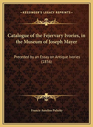 Catalogue of the Fejervary Ivories, in the Museum of Joseph Mayer: Preceded by an Essay on Antique Ivories (1856)