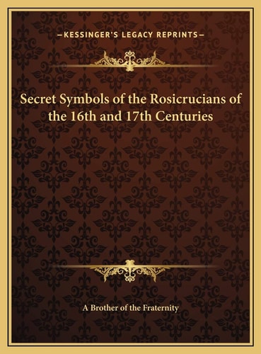 Secret Symbols of the Rosicrucians of the 16th and 17th Centuries