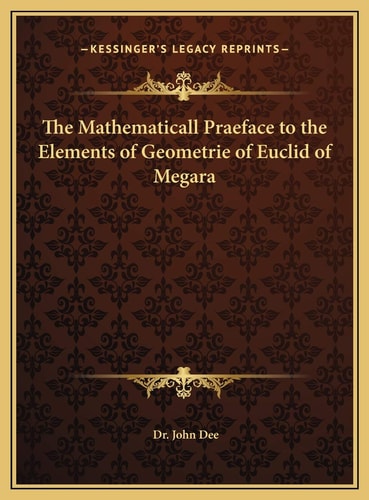 The Mathematicall Praeface to the Elements of Geometrie of Euclid of Megara