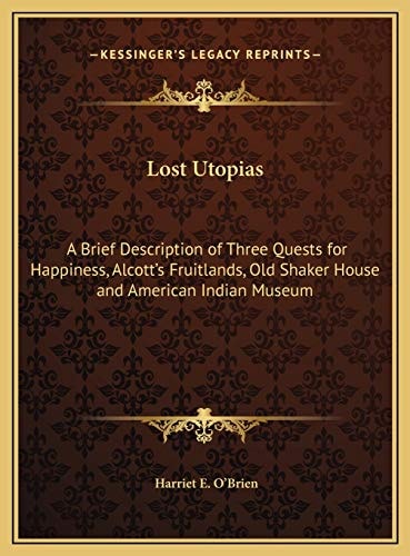 Lost Utopias: A Brief Description of Three Quests for Happiness, Alcott's Fruitlands, Old Shaker House and American Indian Museum