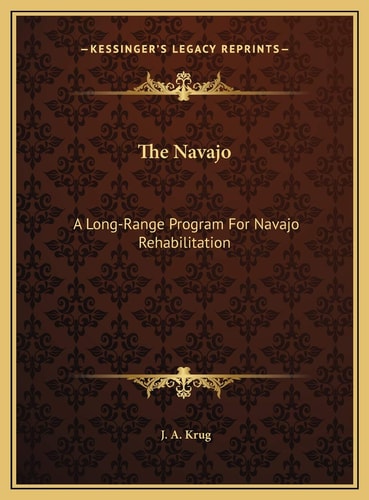 The Navajo: A Long-Range Program For Navajo Rehabilitation